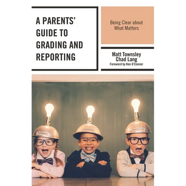 A Parents' Guide to Grading and Reporting: Being Clear about What Matters