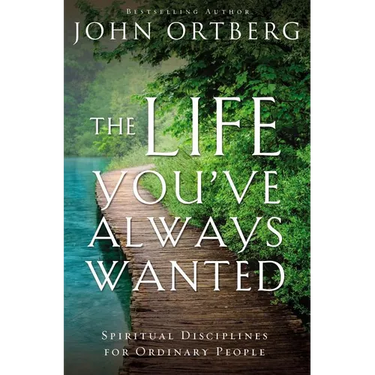 The Life You've Always Wanted: Spiritual Disciplines for Ordinary People