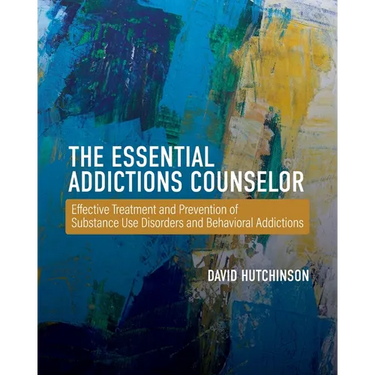 The Essential Addictions Counselor: Effective Treatment and Prevention of Substance Use Disorders and Behavioral Addictions