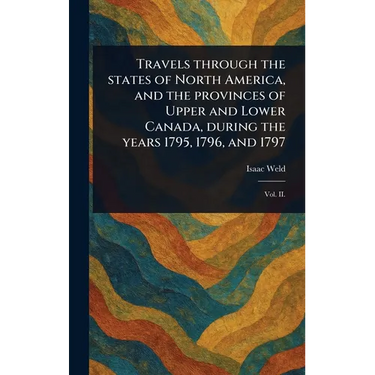 Travels Through the States of North America, and the Provinces of Upper and Lower Canada, During the Years 1795, 1796, and 1797