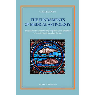 The fundaments of Medical Astrology: The grounds for understanding the pathological tendencies of an individual by reading the stars