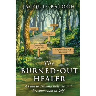 The Burned-Out Healer: A Path to Trauma Release and Reconnection to Self