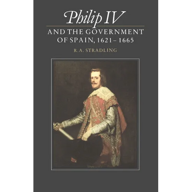 Philip IV and the Government of Spain, 1621 1665
