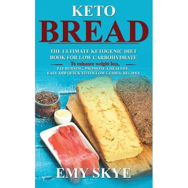 Keto Bread: The Ultimate Ketogenic Diet Book for Low Carbohydrate; to Enhance Weight Loss, Fat Burning, Promote a Healthy, Easy an