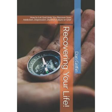 Recovering Your Life!: How to Let God Help You Recover from Addiction, Depression, Divorce, Failure or Grief