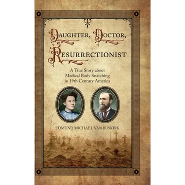Daughter, Doctor, Resurrectionist: A True Story about Medical Body Snatching in 19th Century America