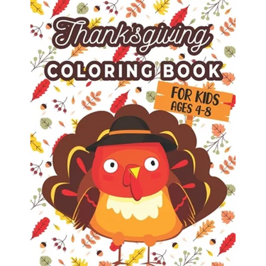 Thanksgiving Coloring Book For Kids Ages 4-8: A Collection of 40 Funny and Adorable Happy Thanksgiving Turkey, Pumpkins, Autumn Leaves, Holiday Dinner