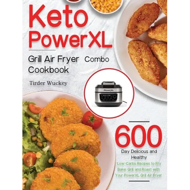 Keto PowerXL Grill Air Fryer Combo Cookbook: 600-Day Delicious and Healthy Low-Carbs Recipes to Fry, Bake, Grill, and Roast with Your PowerXL Grill Ai