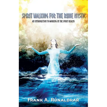 Spirit Walking for the Rune Mystic: An Introduction to Working in the Spirit Realms