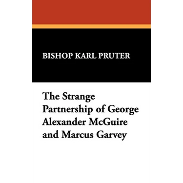 The Strange Partnership of George Alexander McGuire and Marcus Garvey