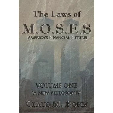 The Laws of M.O.S.E.S (America's Financial Future): Volume One "A New Philosophy"