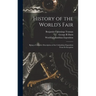 History of the World's Fair: Being a Complete Description of the Columbian Exposition From Its Inception