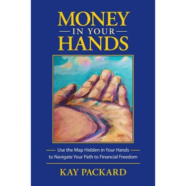 Money in Your Hands: Use the Map Hidden in Your Hands to Navigate Your Path to Financial Freedom
