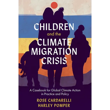 Children and the Climate Migration Crisis: A Casebook for Global Climate Action in Practice and Policy