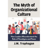 The Myth of Organizational Culture: How Leaders Misunderstand the Role of Paradigms and Power