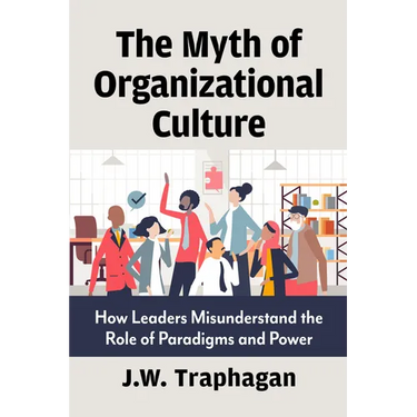 The Myth of Organizational Culture: How Leaders Misunderstand the Role of Paradigms and Power