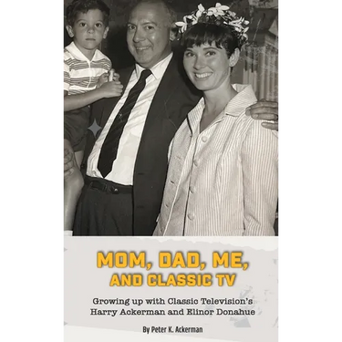 Mom, Dad, Me, and Classic TV - Growing Up with Classic Television's Harry Ackerman and Elinor Donahue (hardback)