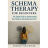 Schema Therapy for Beginners: The Simple Guide to Understanding Your Patterns and Healing Your Past