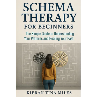Schema Therapy for Beginners: The Simple Guide to Understanding Your Patterns and Healing Your Past