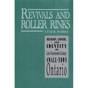 Revivals and Roller Rinks: Religion, Leisure, and Identity in Late-Nineteenth-Century Small-Town Ontario