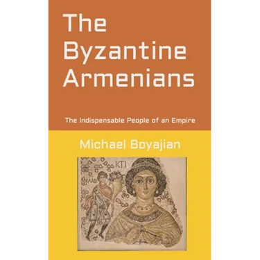 The Byzantine Armenians: The Indispensable People of an Empire