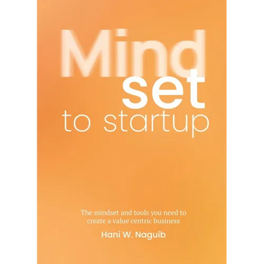 Mindset to Startup: The Mindset and Tools You Need to Create a Value-Centric Business