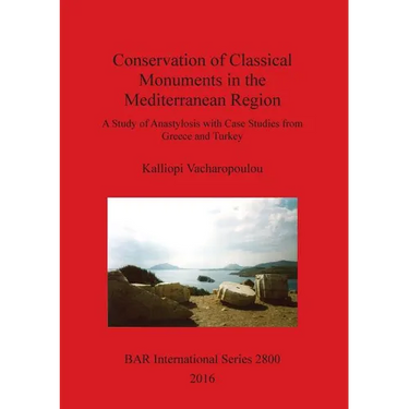 Conservation of Classical Monuments in the Mediterranean Region: A Study of Anastylosis with Case Studies from Greece and Turkey