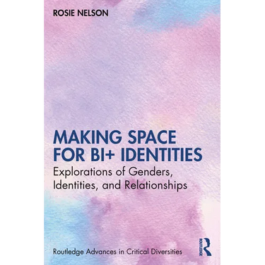 Making Space for Bi+ Identities: Explorations of Genders, Identities, and Relationships