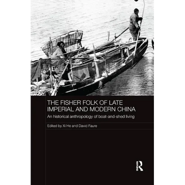 The Fisher Folk of Late Imperial and Modern China: An Historical Anthropology of Boat-and-Shed Living