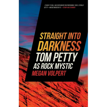 Straight Into Darkness: Tom Petty as Rock Mystic