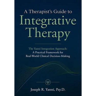 A Therapist's Guide to Integrative Therapy: The Yanni Integration Approach: A Practical Framework for Real-World Clinical Decision-Making