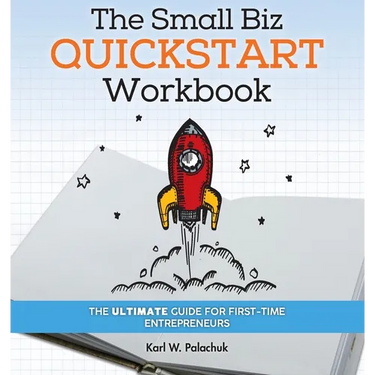 The Small Biz Quickstart Workbook: The Ultimate Guide for First-Time Entrepreneurs