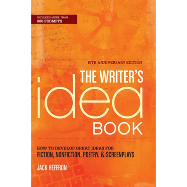 The Writer's Idea Book: How to Develop Great Ideas for Fiction, Nonfiction, Poetry, & Screenplays