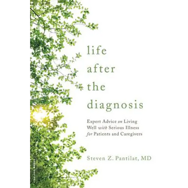 Life After the Diagnosis: Expert Advice on Living Well with Serious Illness for Patients and Caregivers