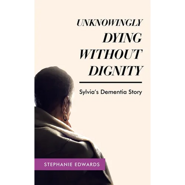 Unknowingly Dying Without Dignity - Sylvia's Dementia Story