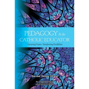 Pedagogy and the Catholic Educator: Nurturing Hearts and Transforming Possibilities