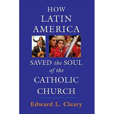 How Latin America Saved the Soul of the Catholic Church
