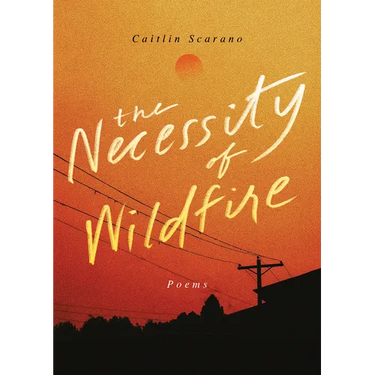 The Necessity of Wildfire: Poems