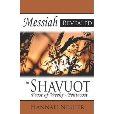 Messiah Revealed in Shavuot: Feast of Weeks - Pentecost