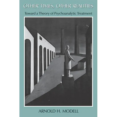 Other Times, Other Realities: Toward a Theory of Psychoanalytic Treatment