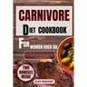 Carnivore Diet Cookbook for Women Over 60: The Ultimate Guide to Get you Started on a Meat based Diet with Delicious High Protein & Low Carb Diet Reci