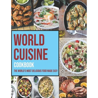World Cuisine Cookbook: The World's Most Delicious Food Made Easy
