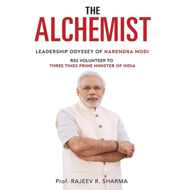 The Alchemist - Leadership Odyssey of Narendra Modi - RSS Volunteer to Three Times Prime Minister of India