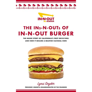 The Ins-N-Outs of In-N-Out Burger: The Inside Story of California's First Drive-Through and How It Became a Beloved Cultural Icon