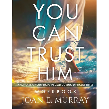 You Can TRUST Him Workbook: Anchoring Your Hope in God during Difficult Times