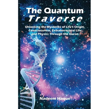 The Quantum Traverse: Unlocking the Mysteries of Evolution, Consciousness, Extraterrestrial Life and Physics Through the Quran