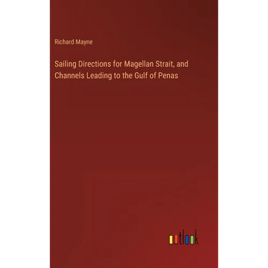 Sailing Directions for Magellan Strait, and Channels Leading to the Gulf of Penas