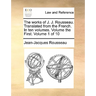 The Works of J. J. Rousseau. Translated from the French. in Ten Volumes. Volume the First. Volume 1 of 10