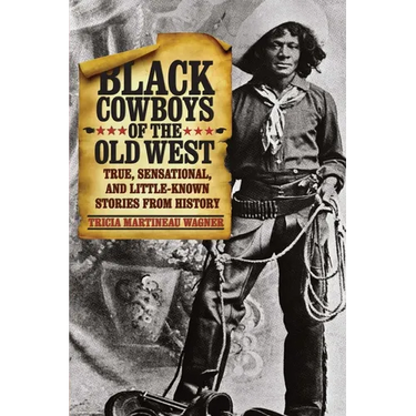 Black Cowboys of the Old West: True, Sensational, And Little-Known Stories From History