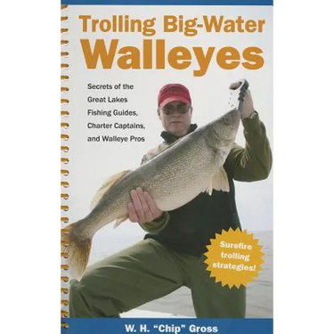 Trolling Big-Water Walleyes: Secrets of the Great Lakes Fishing Guides, Charter Captains, and Walleye Pros